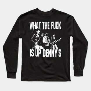 What The F*** Is Up Dennys (white print) Long Sleeve T-Shirt